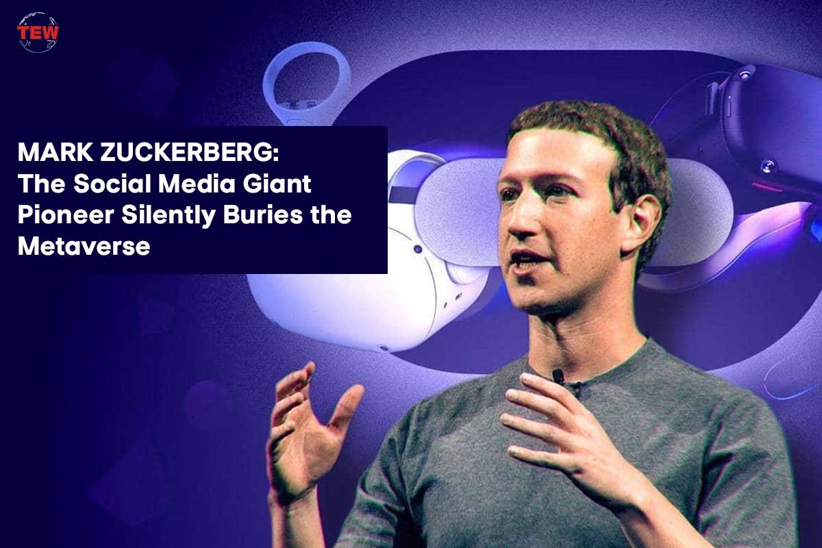 Mark Zuckerberg The Social Media Giant Pioneer Silently Buries the Metaverse